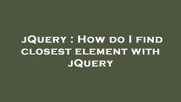jQuery : How do I find closest element with jQuery