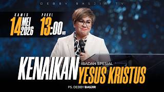 IBADAH SPECIAL KENAIKAN YESUS KRISTUS | KAMIS 14 MEI 2026 - 13.00 | PS. DEBBY BASJIR