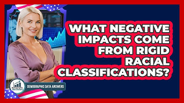 What Negative Impacts Come From Rigid Racial Classifications? - Demographic Data Answers