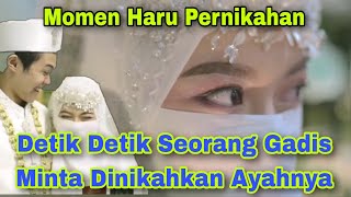 Detik Detik Momen Haru Seorang Gadis Minta Dinikahkan Oleh Ayahnya