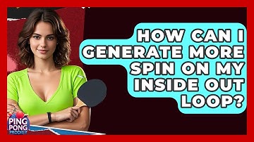 How Can I Generate More Spin On My Inside Out Loop? - Ping Pong Prodigy