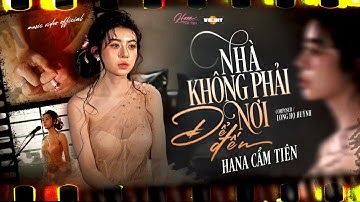 NHÀ KHÔNG PHẢI NƠI ĐỂ ĐẾN  - HANA CẨM TIÊN | OFFICIAL MUSIC VIDEO