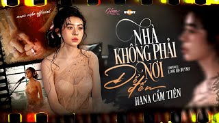 NHÀ KHÔNG PHẢI NƠI ĐỂ ĐẾN - HANA CẨM TIÊN | OFFICIAL MUSIC VIDEO
