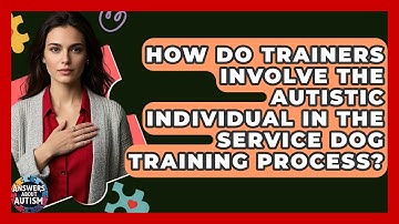 How Do Trainers Involve The Autistic Individual In The Service Dog Training Process?
