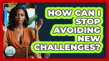 How Can I Stop Avoiding New Challenges? - CBT Toolkit