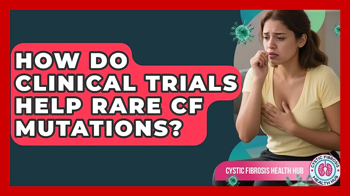 How Do Clinical Trials Help Rare CF Mutations? - Cystic Fibrosis Health Hub