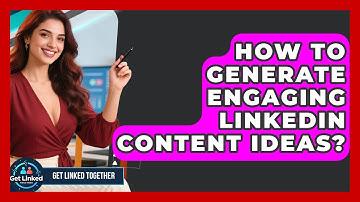 How To Generate Engaging LinkedIn Content Ideas? - Get Linked Together