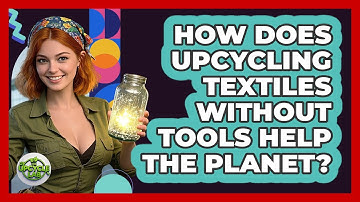 How Does Upcycling Textiles Without Tools Help The Planet? - The Upcycle Lab