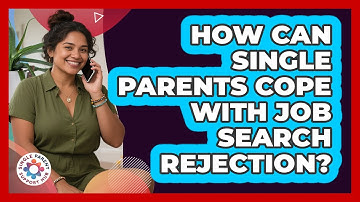 How Can Single Parents Cope With Job Search Rejection? - Single Parent Support Hub