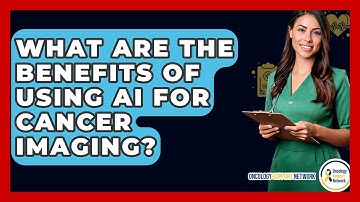 What Are The Benefits Of Using AI For Cancer Imaging? - Oncology Support Network