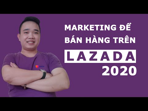 Hướng dẫn marketing và bán hàng trên Lazada hiệu quả - Bán hàng lazada 2021