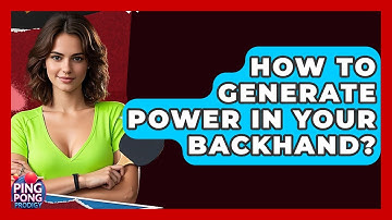 How To Generate Power In Your Backhand? - Ping Pong Prodigy