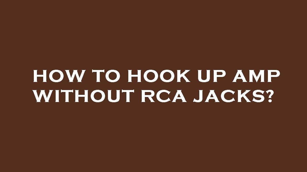 How To Hook Up Amp Without Rca Jacks YouTube how-to-hook-up-amp-without-rca-jacks-youtube