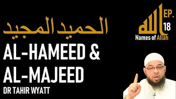 Al Hameed and Al Majeed | Names of Allah Ep. 18 | Tahir Wyatt 2019