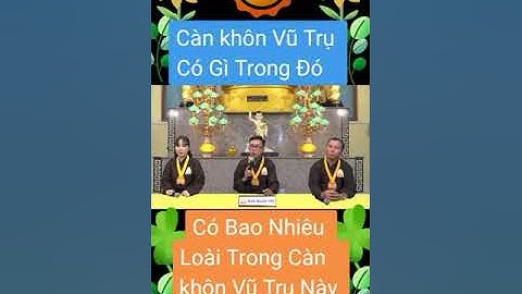 TRONG CÀN KHÔN VŨ TRỤ NÀY CÓ GÌ TRONG ĐÓ -  CÓ BAO NHIÊU LOÀI SỐNG TRONG CÀN KHÔN & GĐ CHÙA TÂN DIỆU