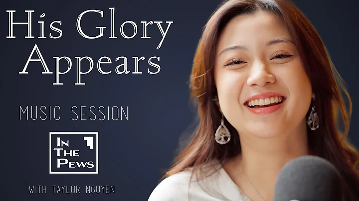 His Glory Appears - Taylor Nguyen ITP Music Session