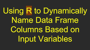 Using R to Dynamically Name Data Frame Columns Based on Input Variables