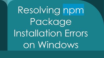 Resolving npm Package Installation Errors on Windows