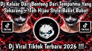 DJ KELUAR DARI BENTENG DARI TEMPATMU YANG SEKARANG • TEH HIJAU STYLE BABAT BABAT VIRAL TIKTOK 2026