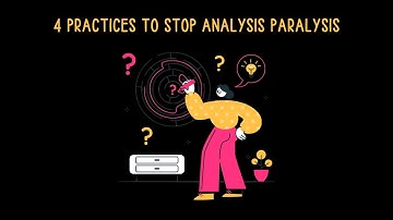 4 Practices to Stop Analysis Paralysis