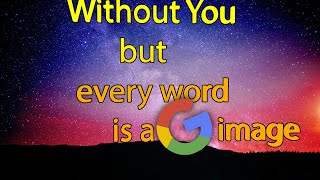 Without You But Every Word Is a Google Image