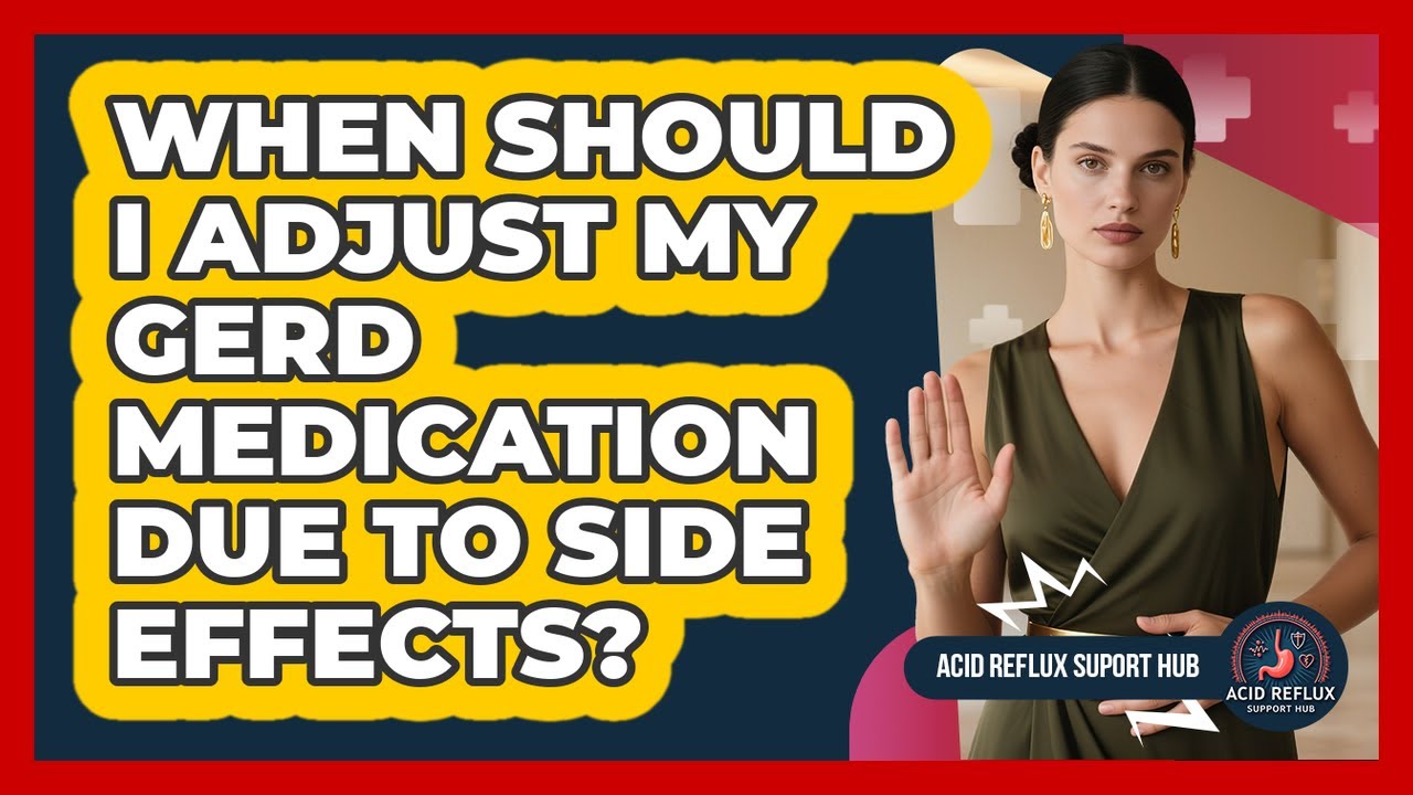 When Should I Adjust My GERD Medication Due To Side Effects?