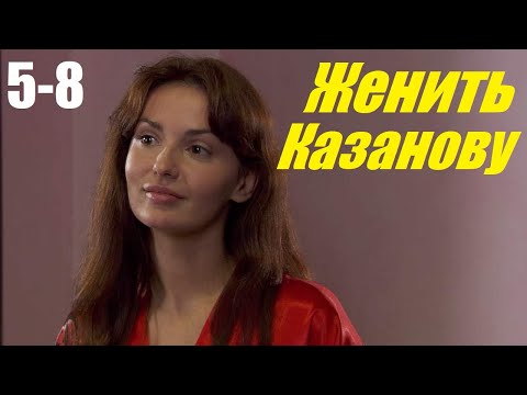 Женить Казанову, 5-8 Серия, Сериал, Мелодрама