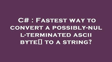 C# : Fastest way to convert a possibly-null-terminated ascii byte[] to a string?