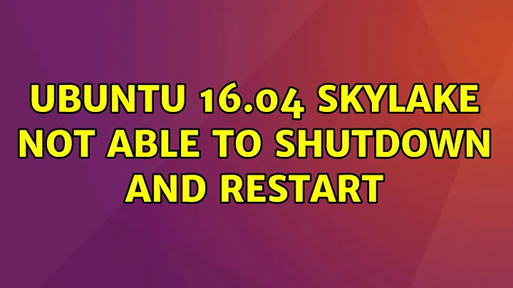 Ubuntu: Ubuntu 16.04 Skylake not able to shutdown and restart