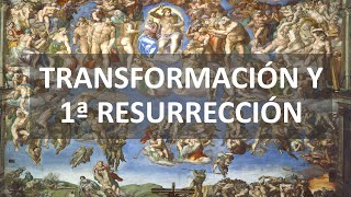 Transformación y Primera resurrección. Dos realidades poco conocidas del fin de los Tiempos