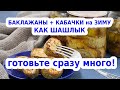 ЗИМОЙ ПАЛЬЧИКИ ОБЛИЖЕШЬ! НЕВЕРОЯТНО ВКУСНЫЕ БАКЛАЖАНЫ И КАБАЧКИ КАК ШАШЛЫК НА ЗИМУ!