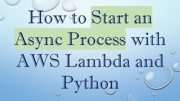 How to Start an Async Process with AWS Lambda and Python