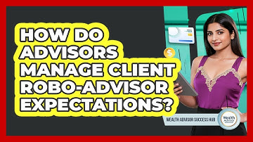 How Do Advisors Manage Client Robo-advisor Expectations? - Wealth Advisor Success Hub