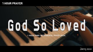 [1Hour] God So Loved | Hill Song | Prayer Music | Piano Worship Instrumental