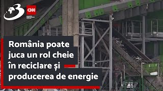 România poate juca un rol cheie în reciclare și producerea de energie