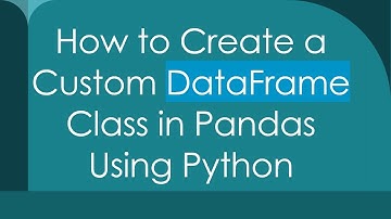 How to Create a Custom DataFrame Class in Pandas Using Python