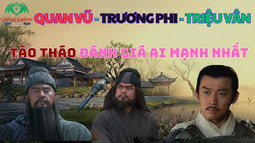 3 Mãnh Tướng Quan Vũ Trương Phi Triệu Vân Tào Tháo Đánh Giá Ai Mạnh Nhất