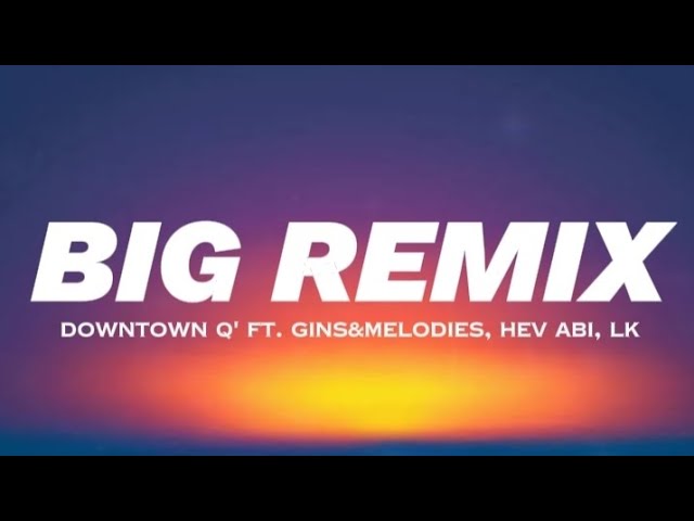 Downtown Q' - BIG REMIX ft. Hev Abi, LK (Official Lyrics Video) class=