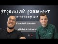 Утренний разворот // Арсений Веснин и Иван Штейнерт // 10.05.18