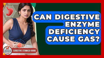 Can Digestive Enzyme Deficiency Cause Gas? - Sensitive Stomach Guide