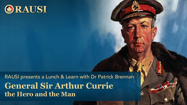 RAUSI L&L: General Sir Arthur Currie, the Hero and the Man