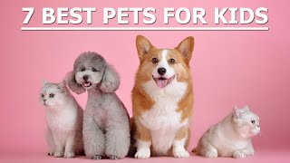7 Best Pets for Kids