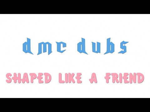 DMC Dubs: Shaped Like a Friend