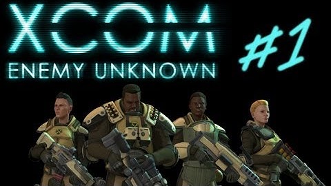 LP: XCOM Enemy Unknown - Episode 1 - Rookies