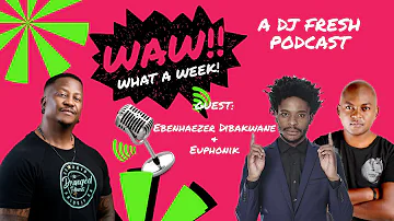 64 | Ebenhaezer Dibakwane & Themba aka Euphonik | WAW WHAT A WEEK (WITH DJ FRESH)