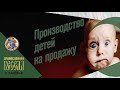 Производство детей на продажу. Суррогатное материнство. Новая опасность. Будущее России под угрозой.