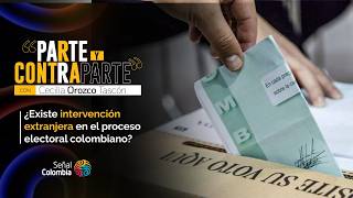 Parte y Contraparte | ¿Existe intervención extranjera en el proceso electoral colombiano?