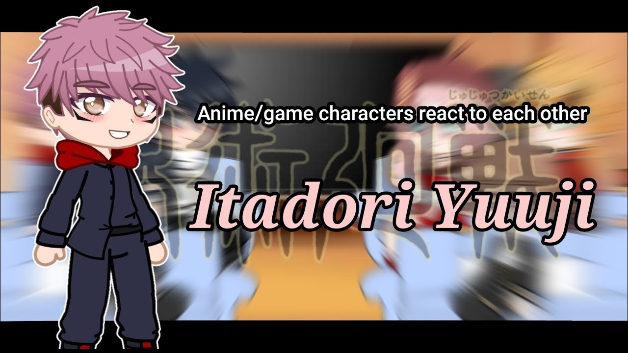 Anime/Game characters react to each other | Itadori Yuuji | Jujutsu kaisen | Gcrv | 2/4?