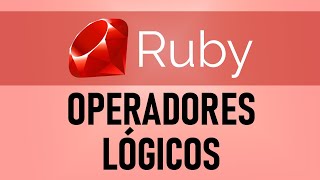 Los OPERADORES LÓGICOS en Ruby