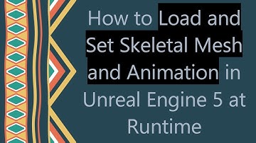How to Load and Set Skeletal Mesh and Animation in Unreal Engine 5 at Runtime
